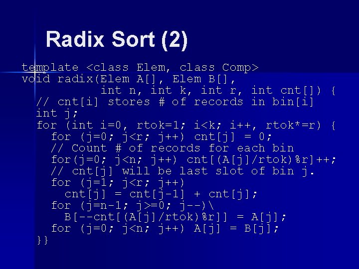 Radix Sort (2) template <class Elem, class Comp> void radix(Elem A[], Elem B[], int