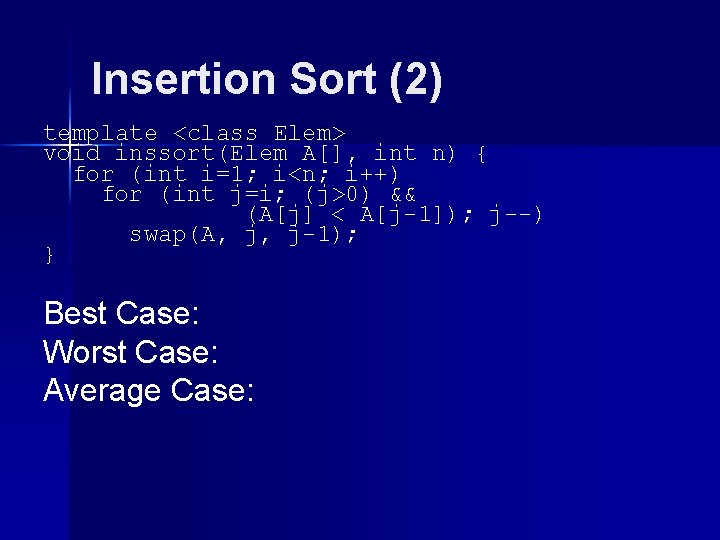 Insertion Sort (2) template <class Elem> void inssort(Elem A[], int n) { for (int