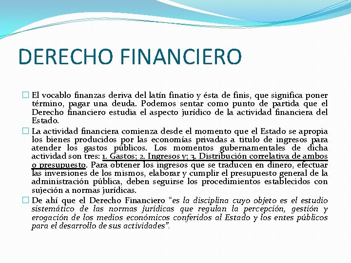 DERECHO FINANCIERO � El vocablo finanzas deriva del latín finatio y ésta de finis,