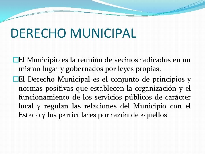 DERECHO MUNICIPAL �El Municipio es la reunión de vecinos radicados en un mismo lugar