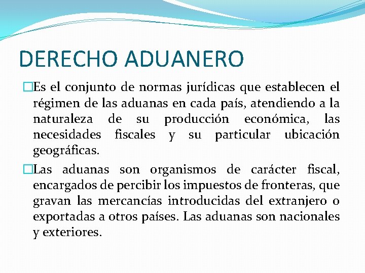 DERECHO ADUANERO �Es el conjunto de normas jurídicas que establecen el régimen de las