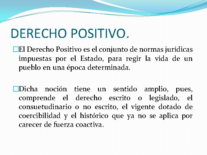 DERECHO POSITIVO. �El Derecho Positivo es el conjunto de normas jurídicas impuestas por el