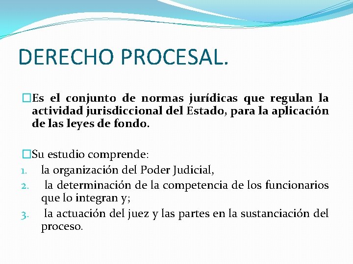 DERECHO PROCESAL. �Es el conjunto de normas jurídicas que regulan la actividad jurisdiccional del