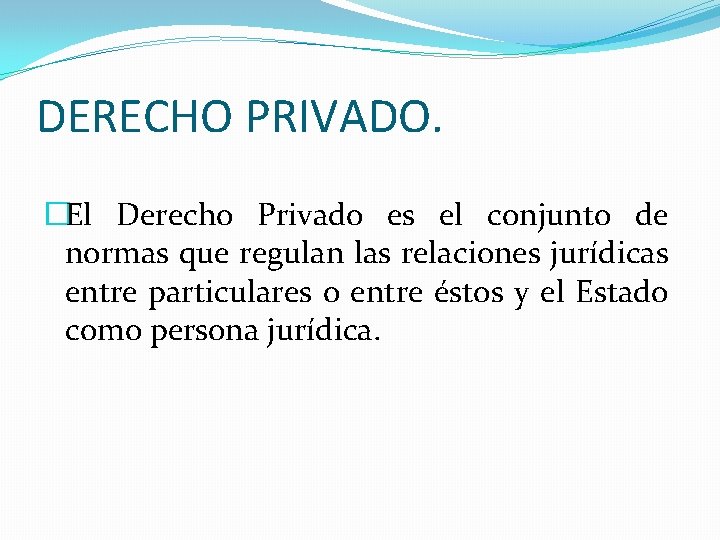 DERECHO PRIVADO. �El Derecho Privado es el conjunto de normas que regulan las relaciones