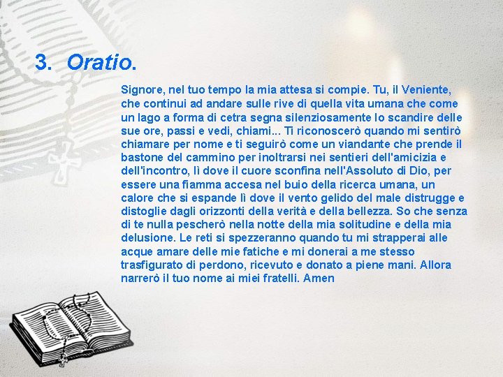 3. Oratio. Signore, nel tuo tempo la mia attesa si compie. Tu, il Veniente,