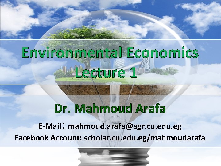 Environmental Economics Lecture 1 Dr. Mahmoud Arafa E-Mail: mahmoud. arafa@agr. cu. edu. eg Facebook Environmental Economics Lecture 1 Dr. Mahmoud Arafa E-Mail: mahmoud. arafa@agr. cu. edu. eg Facebook