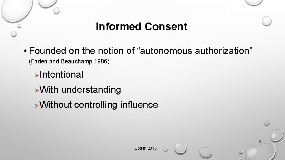 Informed Consent • Founded on the notion of “autonomous authorization” (Faden and Beauchamp 1986)