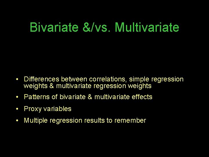 Bivariate &/vs. Multivariate • Differences between correlations, simple regression weights & multivariate regression weights