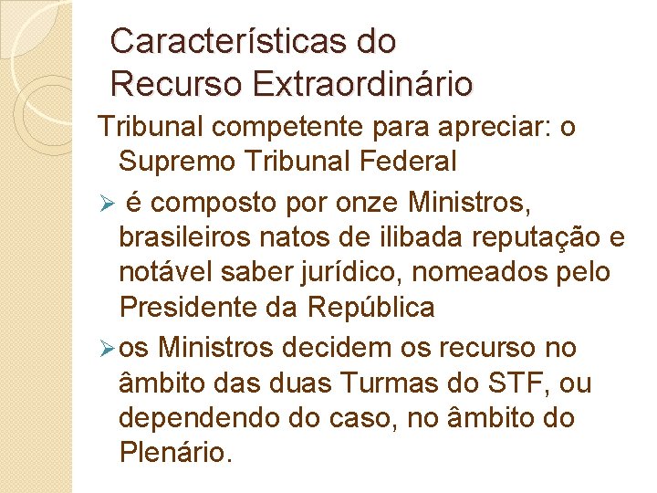 Características do Recurso Extraordinário Tribunal competente para apreciar: o Supremo Tribunal Federal Ø é