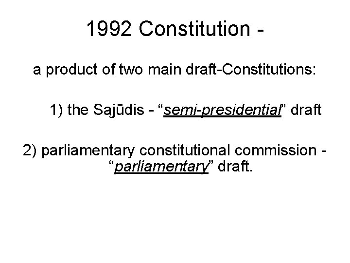 1992 Constitution a product of two main draft-Constitutions: 1) the Sąjūdis - “semi-presidential” draft