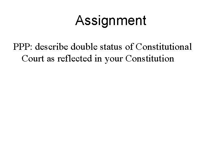 Assignment PPP: describe double status of Constitutional Court as reflected in your Constitution 