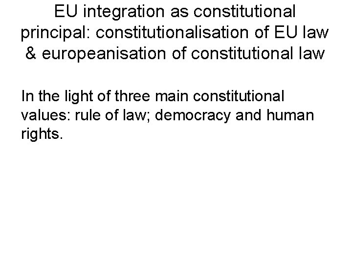 EU integration as constitutional principal: constitutionalisation of EU law & europeanisation of constitutional law