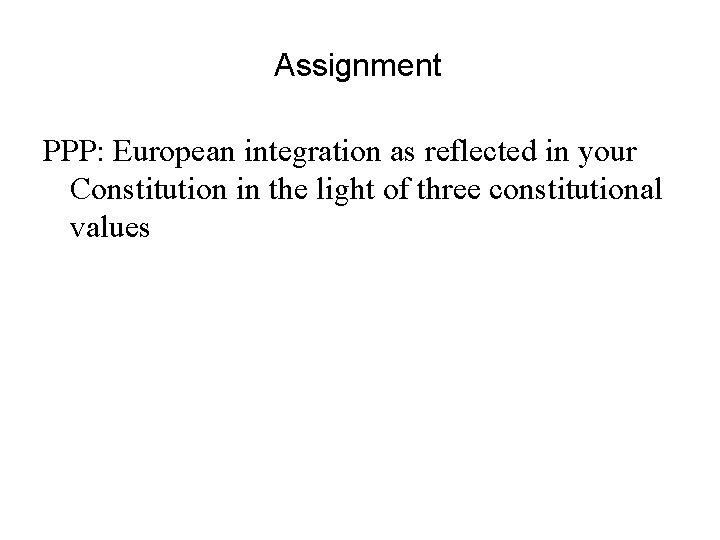 Assignment PPP: European integration as reflected in your Constitution in the light of three