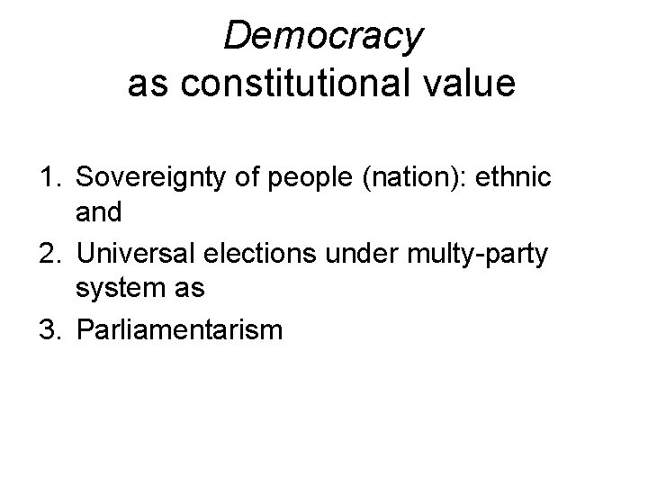 Democracy as constitutional value 1. Sovereignty of people (nation): ethnic and 2. Universal elections