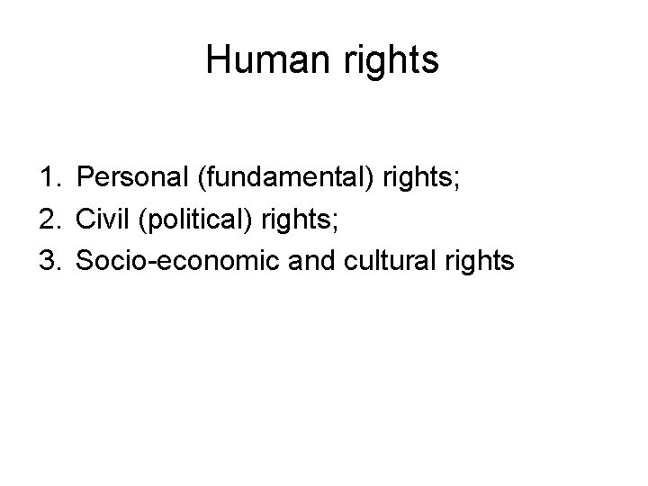 Human rights 1. Personal (fundamental) rights; 2. Civil (political) rights; 3. Socio-economic and cultural