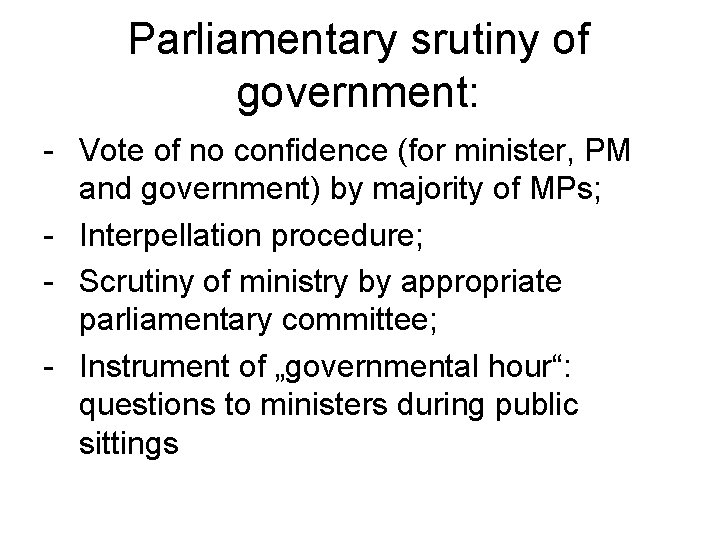 Parliamentary srutiny of government: - Vote of no confidence (for minister, PM and government)