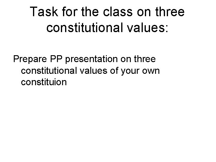Task for the class on three constitutional values: Prepare PP presentation on three constitutional