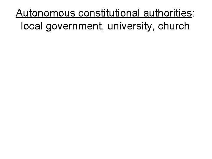 Autonomous constitutional authorities: local government, university, church 