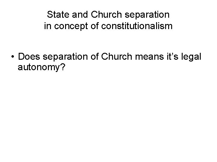 State and Church separation in concept of constitutionalism • Does separation of Church means