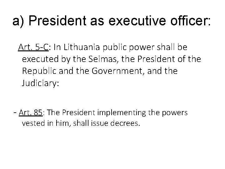 a) President as executive officer: Art. 5 -C: In Lithuania public power shall be