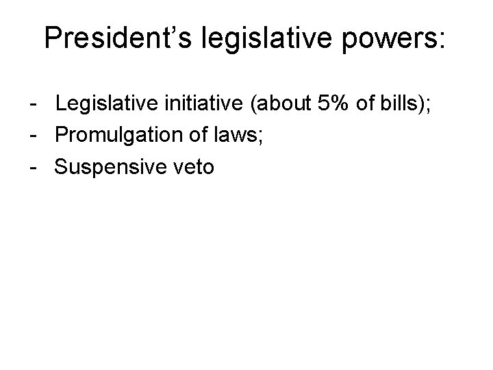 President’s legislative powers: - Legislative initiative (about 5% of bills); - Promulgation of laws;