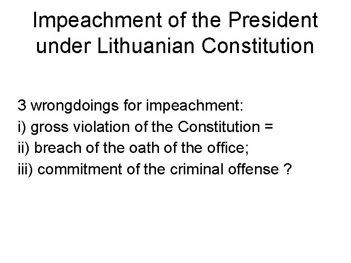 Impeachment of the President under Lithuanian Constitution 3 wrongdoings for impeachment: i) gross violation