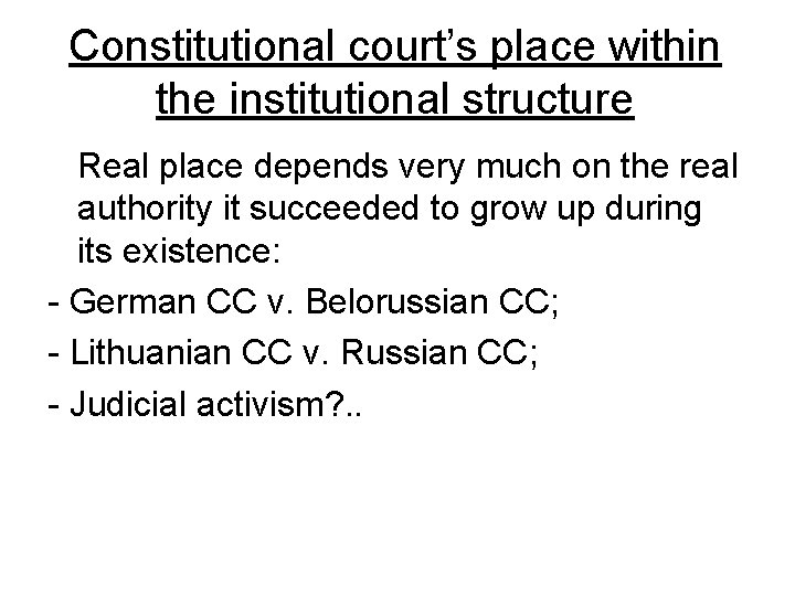 Constitutional court’s place within the institutional structure Real place depends very much on the