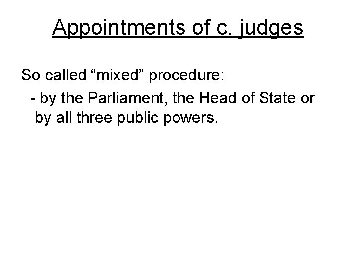 Appointments of c. judges So called “mixed” procedure: - by the Parliament, the Head