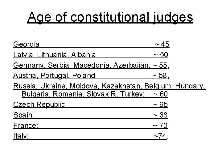 Age of constitutional judges Georgia ~ 45 Latvia, Lithuania, Albania ~ 50 Germany, Serbia,