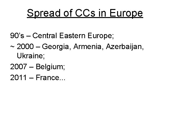 Spread of CCs in Europe 90’s – Central Eastern Europe; ~ 2000 – Georgia,