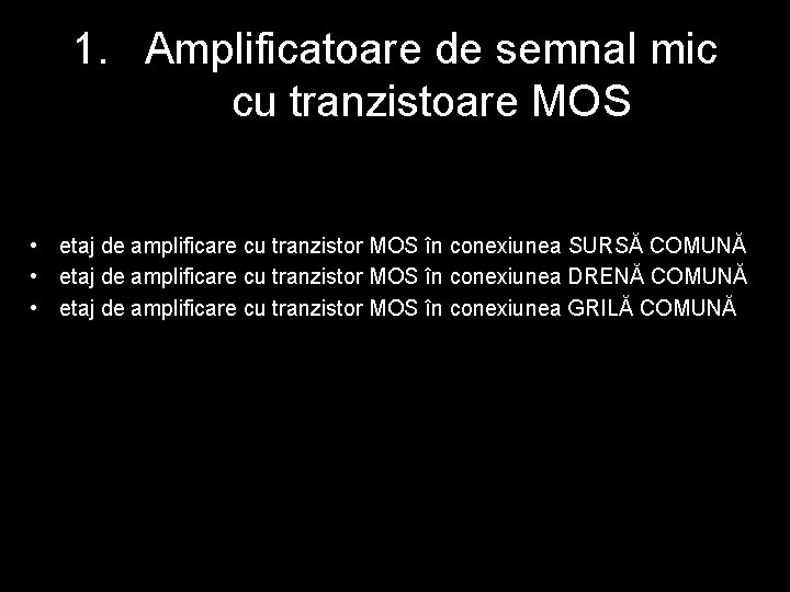 1. Amplificatoare de semnal mic cu tranzistoare MOS • etaj de amplificare cu tranzistor