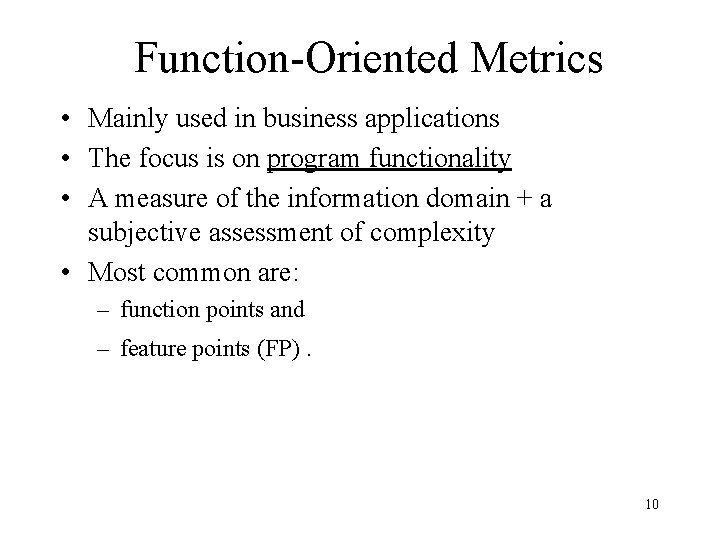 Function-Oriented Metrics • Mainly used in business applications • The focus is on program