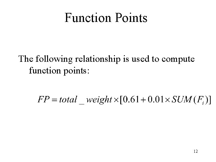 Function Points The following relationship is used to compute function points: 12 