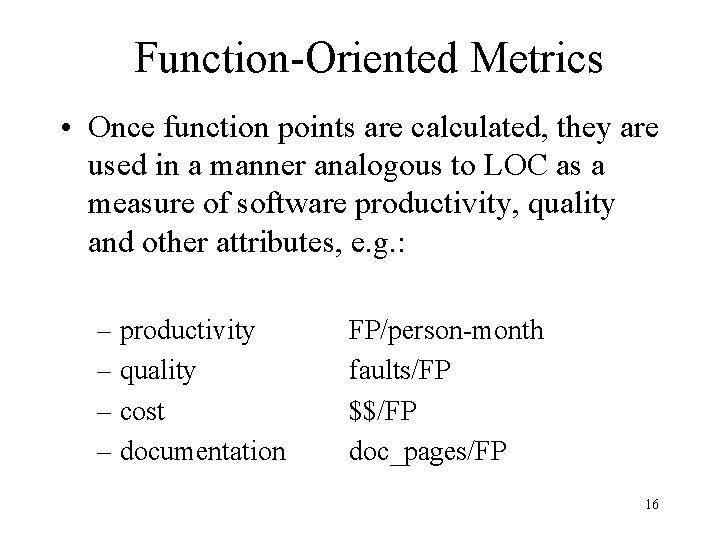 Function-Oriented Metrics • Once function points are calculated, they are used in a manner