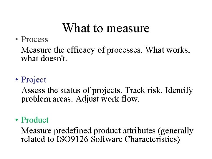 What to measure • Process Measure the efficacy of processes. What works, what doesn't.