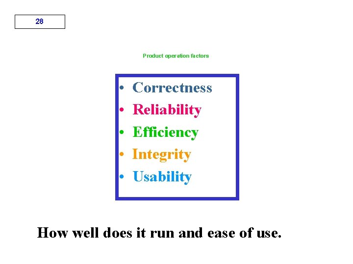 28 Product operation factors • • • Correctness Reliability Efficiency Integrity Usability How well