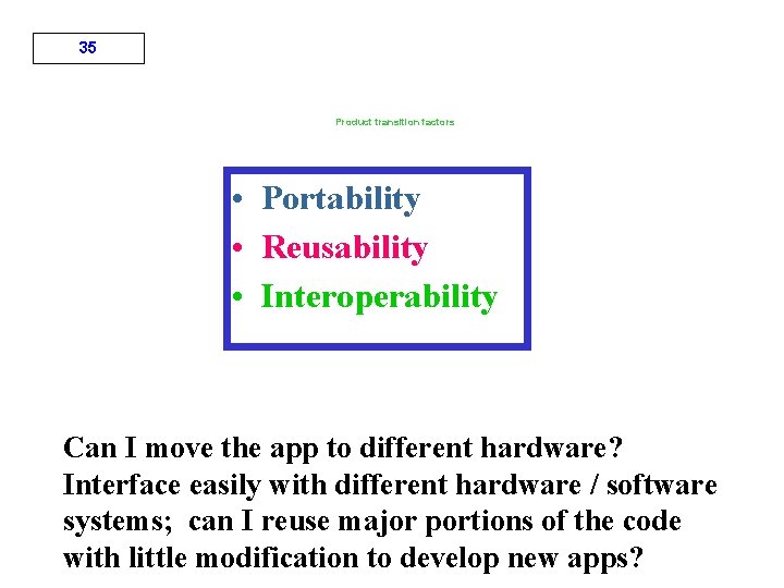 35 Product transition factors • Portability • Reusability • Interoperability Can I move the