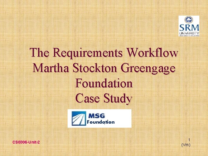 The Requirements Workflow Martha Stockton Greengage Foundation Case Study Foundation CS 0306 -Unit-2 1