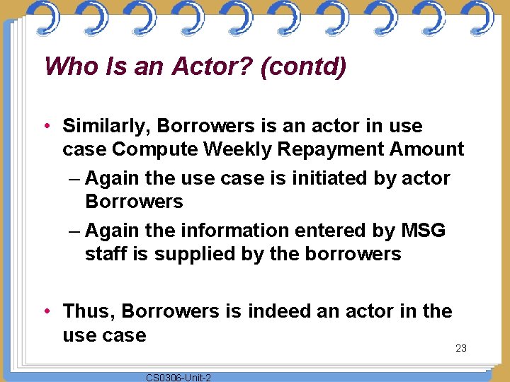 Who Is an Actor? (contd) • Similarly, Borrowers is an actor in use case
