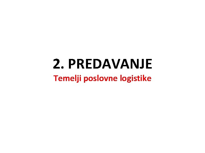 2. PREDAVANJE Temelji poslovne logistike 