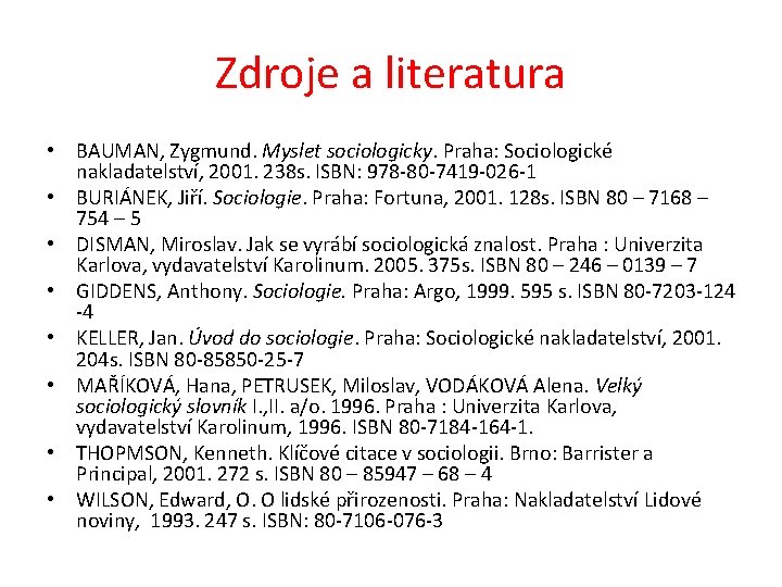 Zdroje a literatura • BAUMAN, Zygmund. Myslet sociologicky. Praha: Sociologické nakladatelství, 2001. 238 s.