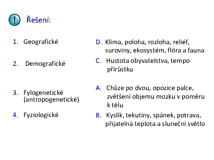 Řešení: 1. Geografické 2. Demografické 3. Fylogenetické (antropogenetické) 4. Fyziologické D. Klima, poloha, rozloha,