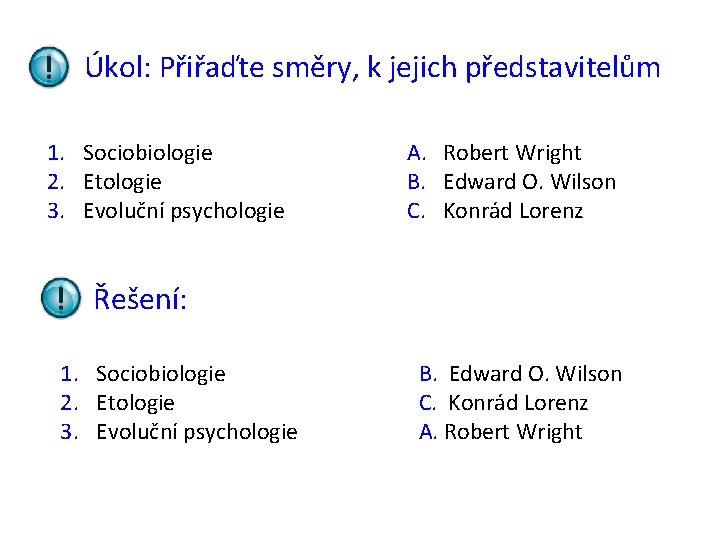 Úkol: Přiřaďte směry, k jejich představitelům 1. Sociobiologie 2. Etologie 3. Evoluční psychologie A.
