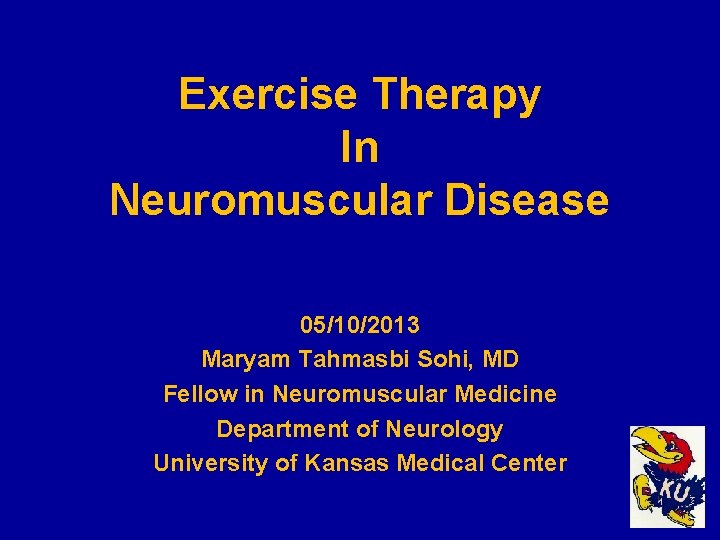Exercise Therapy In Neuromuscular Disease 05/10/2013 Maryam Tahmasbi Sohi, MD Fellow in Neuromuscular Medicine