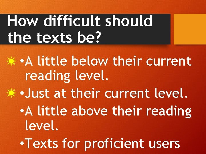 How difficult should the texts be? • A little below their current reading level.