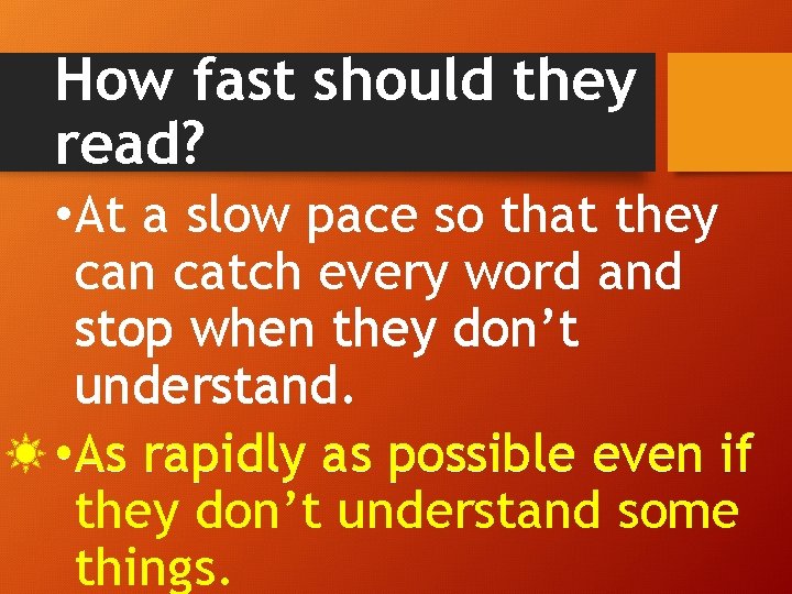 How fast should they read? • At a slow pace so that they can