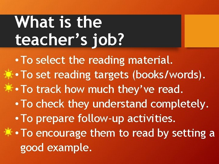 What is the teacher’s job? • To select the reading material. • To set
