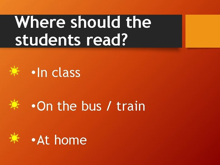 Where should the students read? • In class • On the bus / train