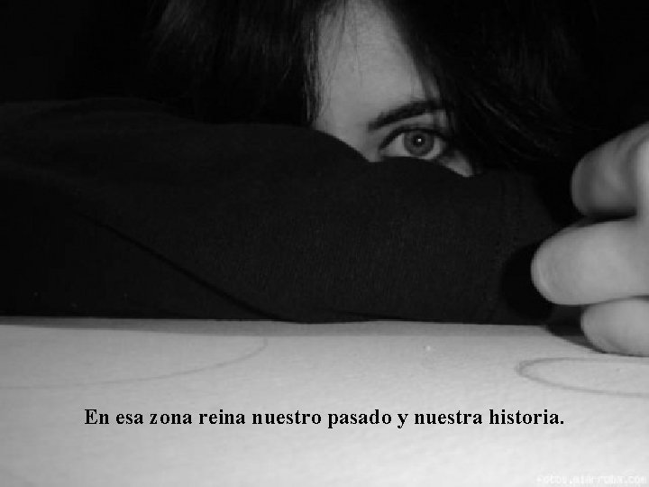 En esa zona reina nuestro pasado y nuestra historia. En esa zona reina nuestro pasado y nuestra historia.