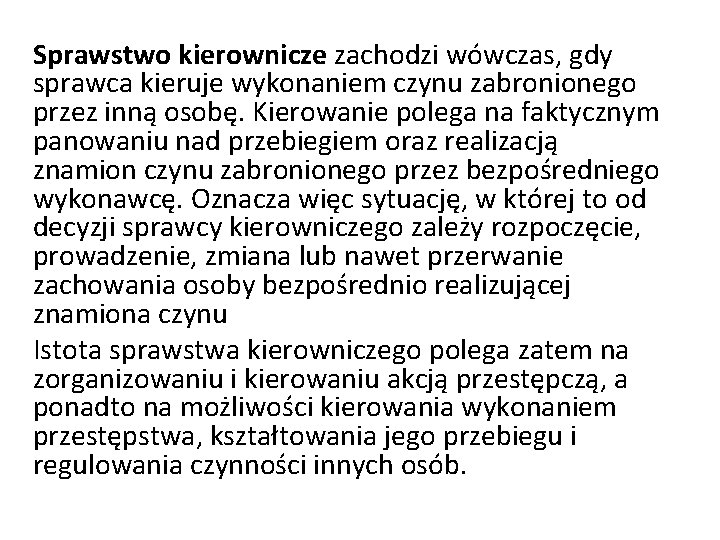 Sprawstwo kierownicze zachodzi wówczas, gdy sprawca kieruje wykonaniem czynu zabronionego przez inną osobę. Kierowanie